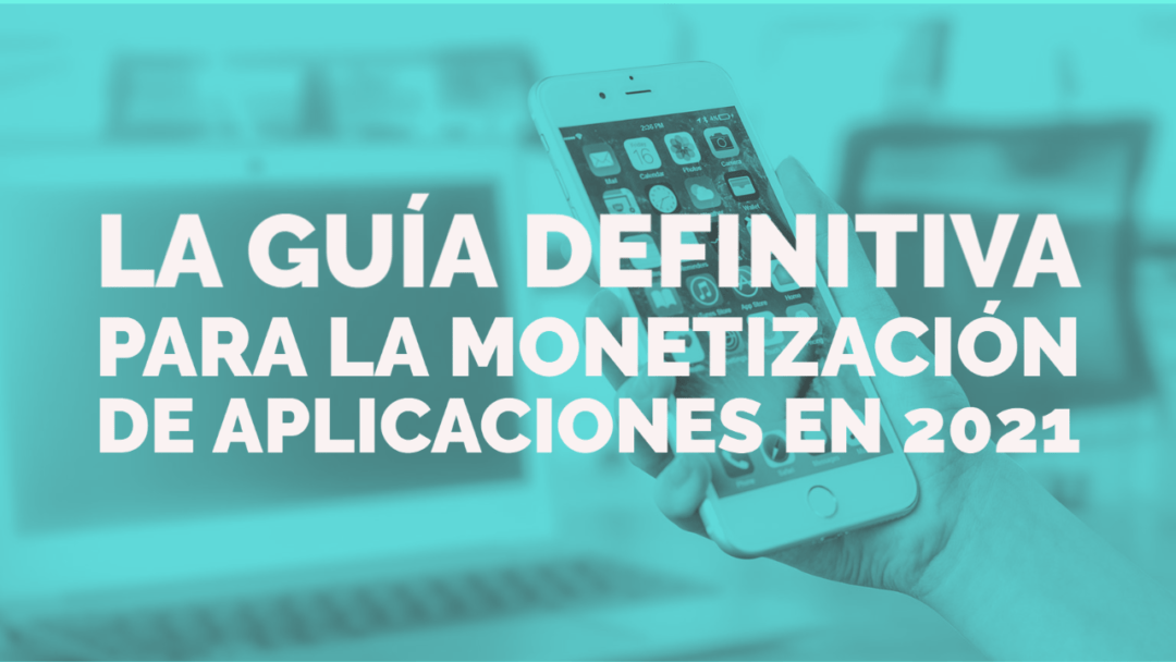 La Guía Definitiva Para La Monetización De Aplicaciones